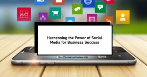 Harnessing the Power of Social Media for Business Success